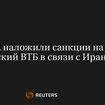 США наложили санкции на российский ВТБ в связи с Ираном