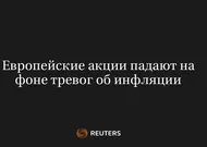 Европейские акции падают на фоне тревог об инфляции