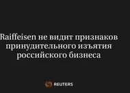 Raiffeisen Не Видит Признаков Принудительного Изъятия Российского Бизнеса