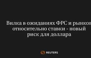 Вилка В Ожиданиях ФРС И Рынков Относительно Ставки - Новый Риск Для Доллара