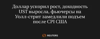 Доллар ускорил рост, доходность UST выросла, фьючерсы на Уолл-стрит замедлили подъем после CPI США