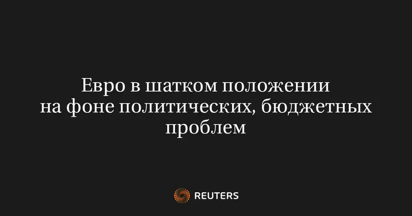Евро в Шатком Положении на Фоне Политических, Бюджетных Проблем