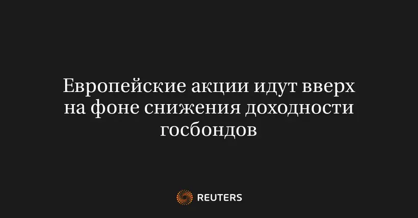 Европейские Акции Идут Вверх на Фоне Снижения Доходности Госбондов