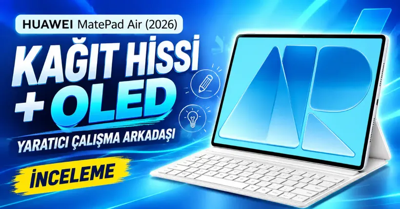 Kağıt Hissini OLED Ekranla Birleştiren Yaratıcı Çalışma Arkadaşı | Huaweı Matepad Air (2026) İnceleme