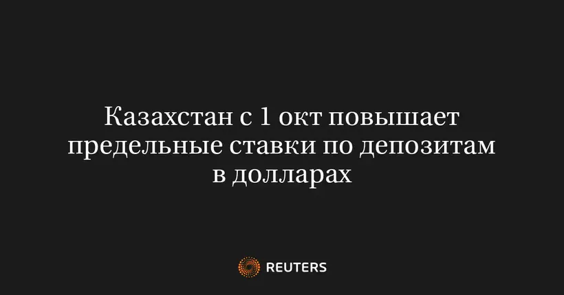 Казахстан с 1 Окт Повышает Предельные Ставки по Депозитам в Долларах