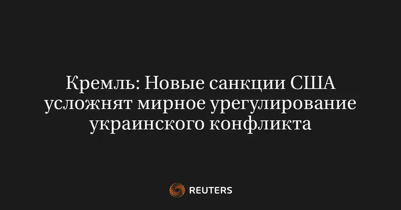 Кремль: Новые Санкции США Усложнят Мирное Урегулирование Украинского Конфликта