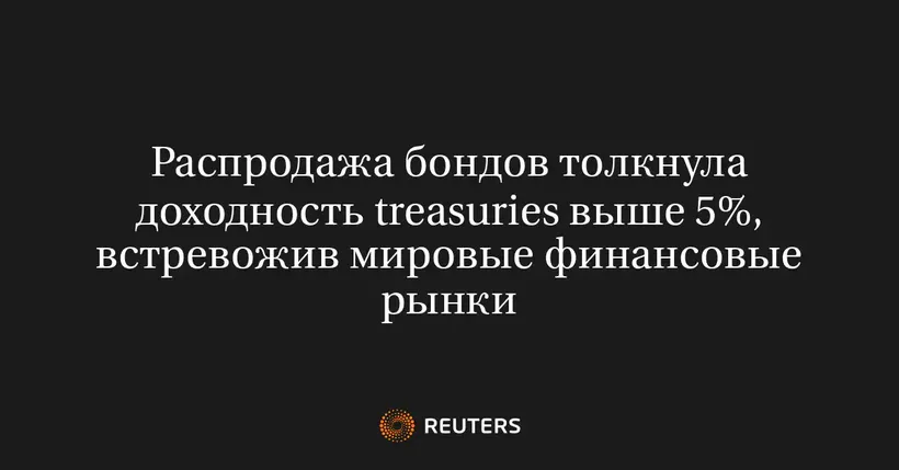 Распродажа бондов толкнула доходность treasuries выше 5%, встревожив мировые финансовые рынки