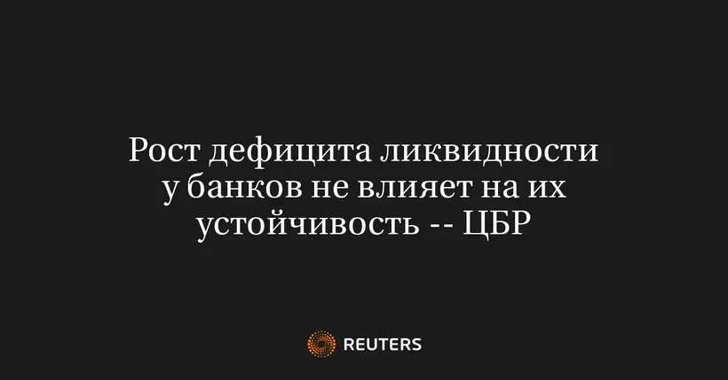 Рост дефицита ликвидности у банков не влияет на их устойчивость -- ЦБР