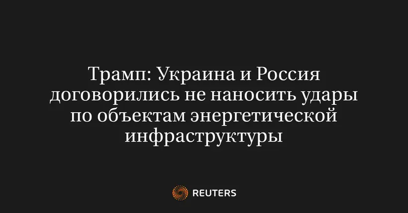 Трамп: Украина и Россия договорились не наносить удары по объектам энергетической инфраструктуры