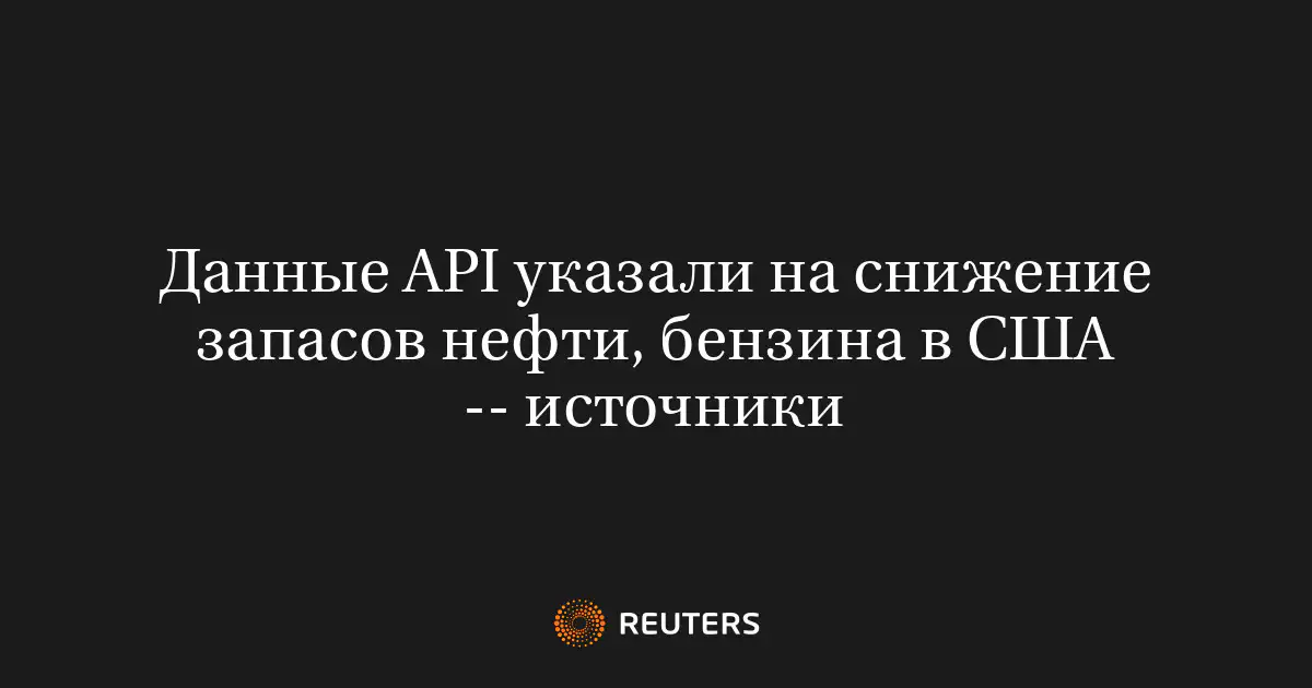 Данные API указали на снижение запасов нефти, бензина в США -- источники